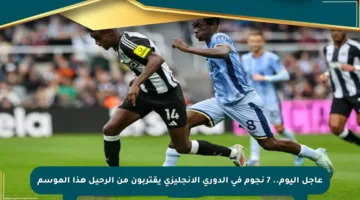 عاجل اليوم.. 7 نجوم في الدوري الإنجليزي يقتربون من الرحيل هذا الموسم